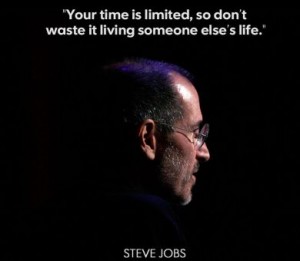 Your time is limited, so don’t waste it living someone else’s life.